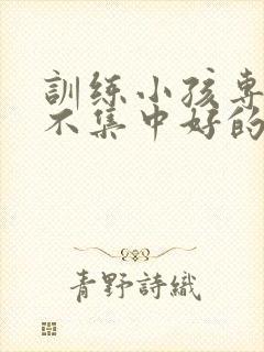 训练小孩专注力不集中好的机构