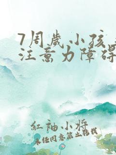 7周岁小孩上课注意力障碍好动