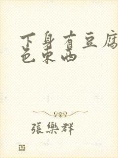 下身有豆腐渣白色东西