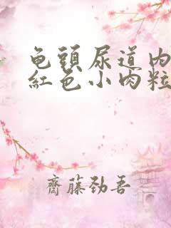 龟头尿道内侧长红色小肉粒