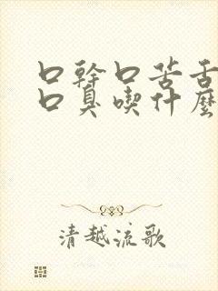 口干口苦舌苔白口臭吃什么药