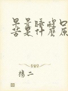 早晨睡醒口干口苦是什么原因引起的