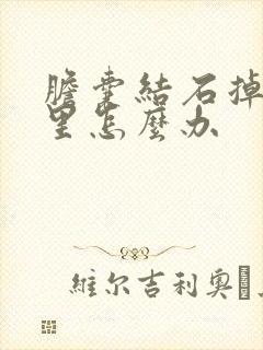 胆囊结石掉胆管里怎么办