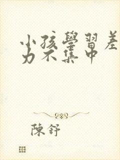 小孩学习差注意力不集中