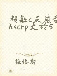 超敏c反应蛋白hscrp大于5