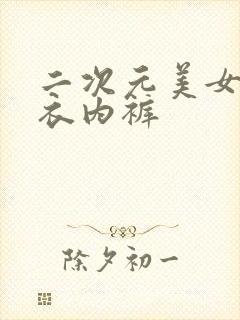 二次元美女脱内衣内裤