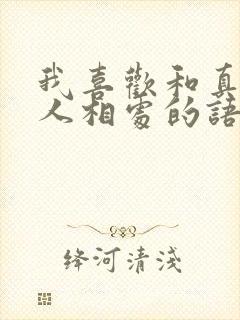 我喜欢和真诚的人相处的语句