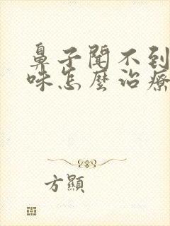 鼻子闻不到香臭味怎么治疗