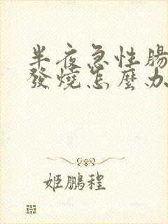 半夜急性肠胃炎发烧怎么办