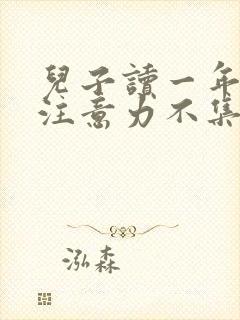 儿子读一年级了注意力不集中怎么办