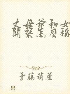 丈母爷和女婿的关系怎么称呼