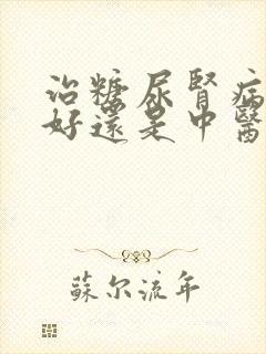 治糖尿肾病西医好还是中医好