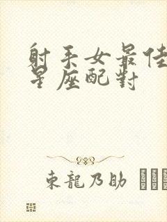 射手女最佳配对星座配对