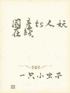 国产ts人妖 在线