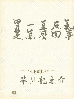 胃一直反气打嗝是怎么回事