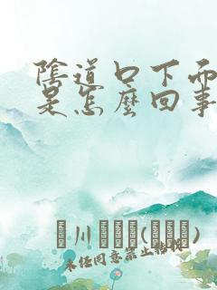 阴道口下面胀疼是怎么回事