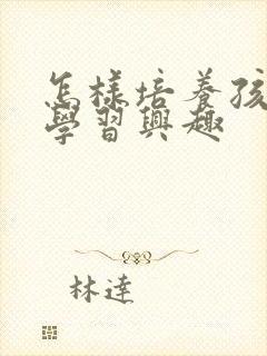 怎样培养孩子的学习兴趣