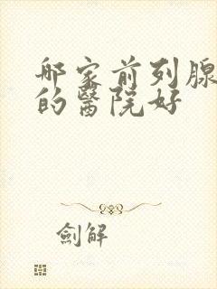 哪家前列腺治疗的医院好