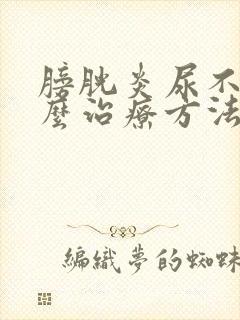 膀胱炎尿不尽怎么治疗方法