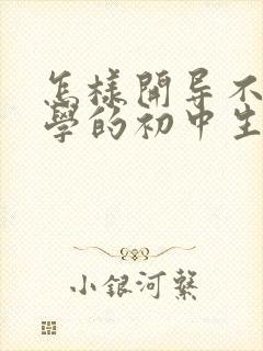 怎样开导不想上学的初中生