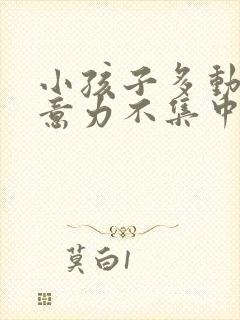 小孩子多动 注意力不集中