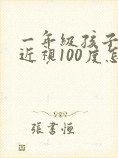 一年级孩子眼睛近视100度怎么办呢