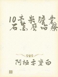 10毫米胆囊结石怎么治疗