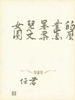 女儿毕业的朋友圈文案怎么写好