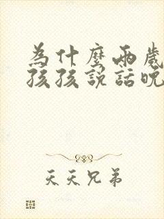 为什么两岁的小孩孩说话晚