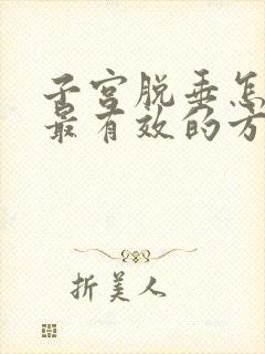 子宫脱垂怎么办最有效的方法治疗