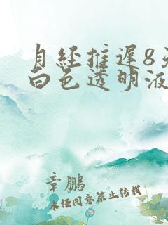 月经推迟8天有白色透明液体还拉丝