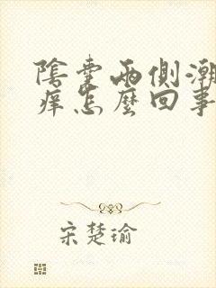 阴囊两侧潮湿瘙痒怎么回事