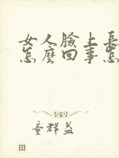 女人脸上长斑是怎么回事怎么治疗