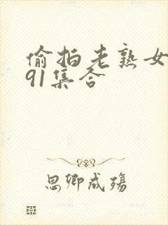 偷拍老熟女露脸91集合