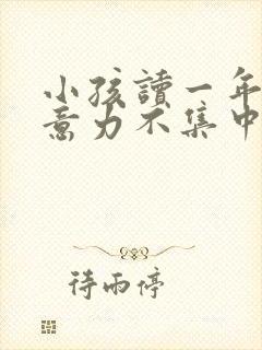 小孩读一年级注意力不集中怎么办