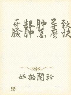 牙龈肿导致半边脸肿怎么快速消肿