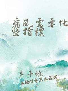 痛风需要化验哪些指标