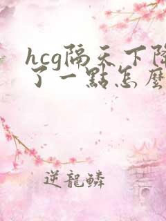 hcg隔天下降了一点怎么回事