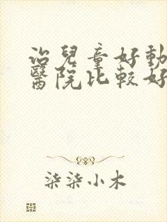 治儿童好动哪家医院比较好