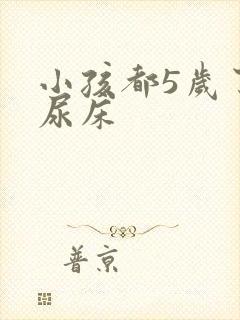 小孩都5岁了还尿床