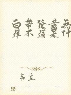 白带发黄无味不痒不痛是什么原因