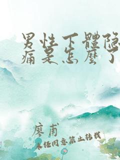 男性下体隐隐作痛是怎么了