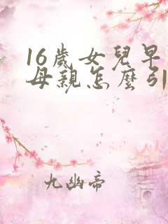 16岁女儿早恋母亲怎么引导话术