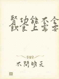 肾功能不全的人饮食上需要注意什么