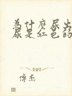 为什么尿出来的尿是红色的男生