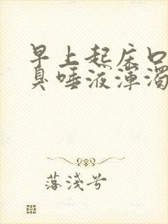 早上起床口苦口臭唾液浑浊发