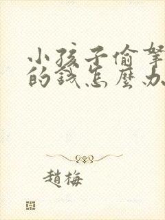 小孩子偷拿家里的钱怎么办