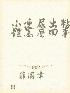 小便尿出粘稠液体怎么回事