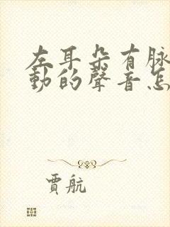 左耳朵有脉搏跳动的声音怎么办