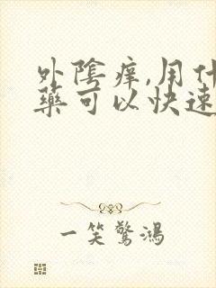 外阴痒,用什么药可以快速止痒?